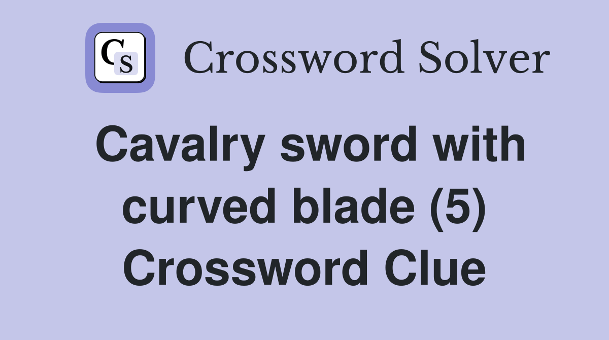 Cavalry sword with curved blade (5) Crossword Clue Answers